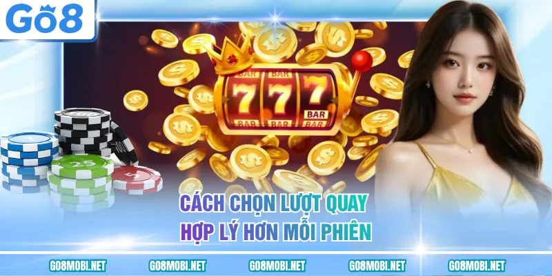 Cách chọn lượt quay hợp lý hơn mỗi phiên