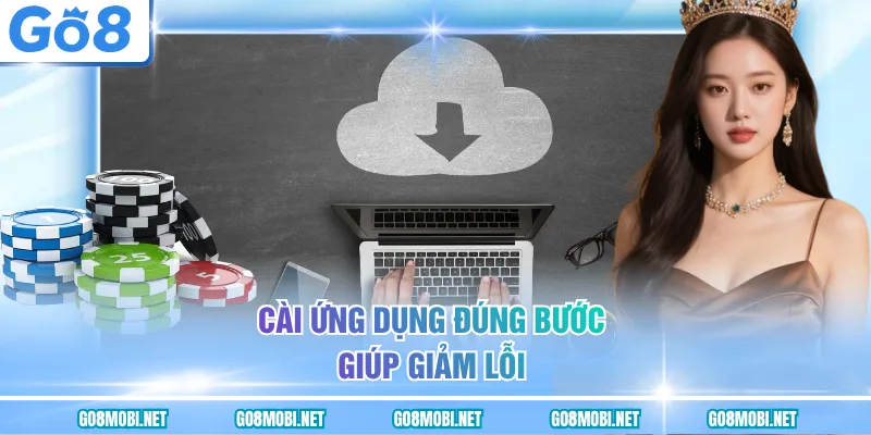 Cài ứng dụng đúng bước giúp giảm lỗi