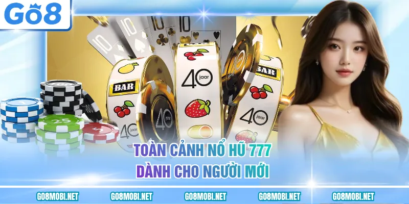 Toàn cảnh nổ hũ 777 dành cho người mới